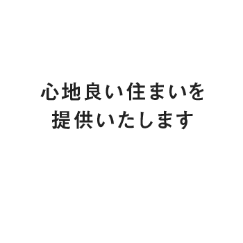 心地良い住まいを 提供いたします